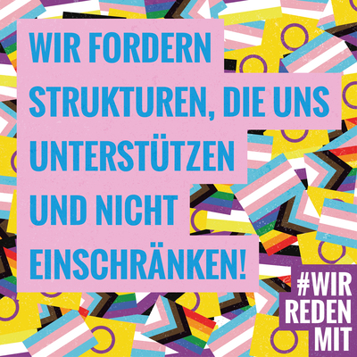 "Wir fordern Strukturen, die uns unterstützen und nicht einschränken!" Hellblauer Schriftzug, rosa hinterlegt, vor einem Hintergrund von vielen kleinen Trans*- , Inter*- und progressiven Regenbogenflaggen. In der rechten unteren Ecke das #WRM-Logo weiß auf lila.